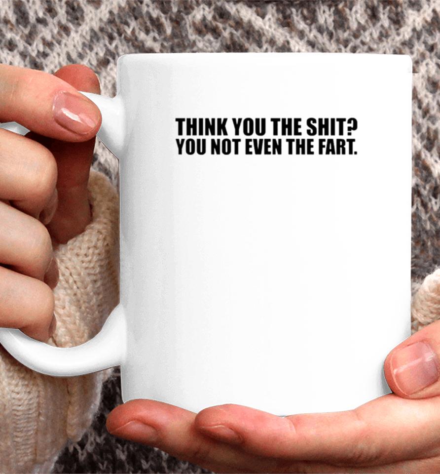 Thank You The Shit You Not Even The Fart Coffee Mug
