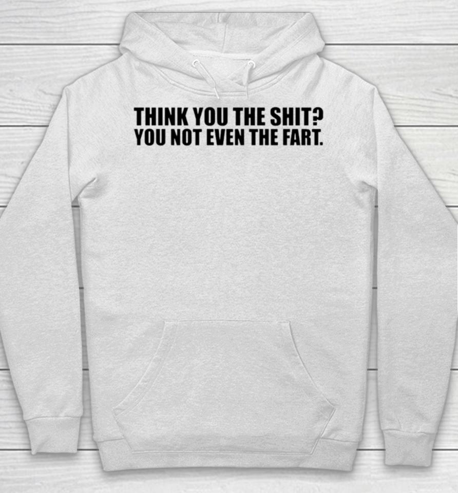 Thank You The Shit You Not Even The Fart Hoodie