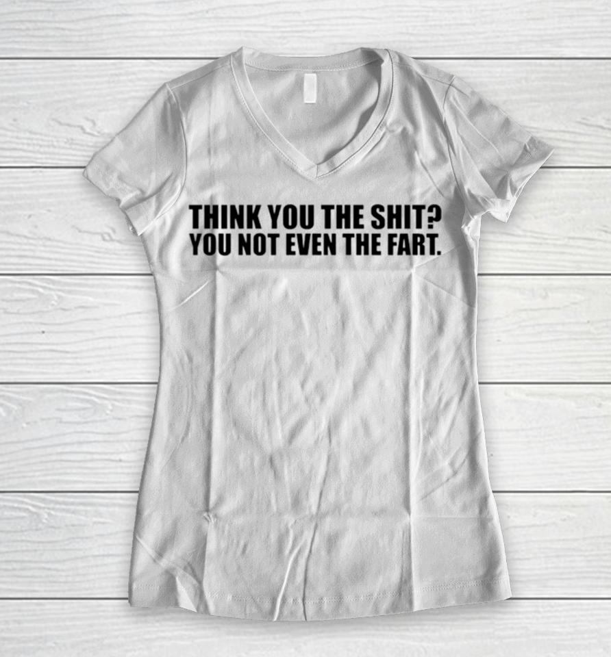 Thank You The Shit You Not Even The Fart Women V-Neck T-Shirt