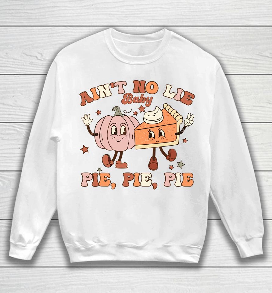 Thanksgiving Ain't No Lie Baby Pie Pie Pie Thankful Groovy Sweatshirt