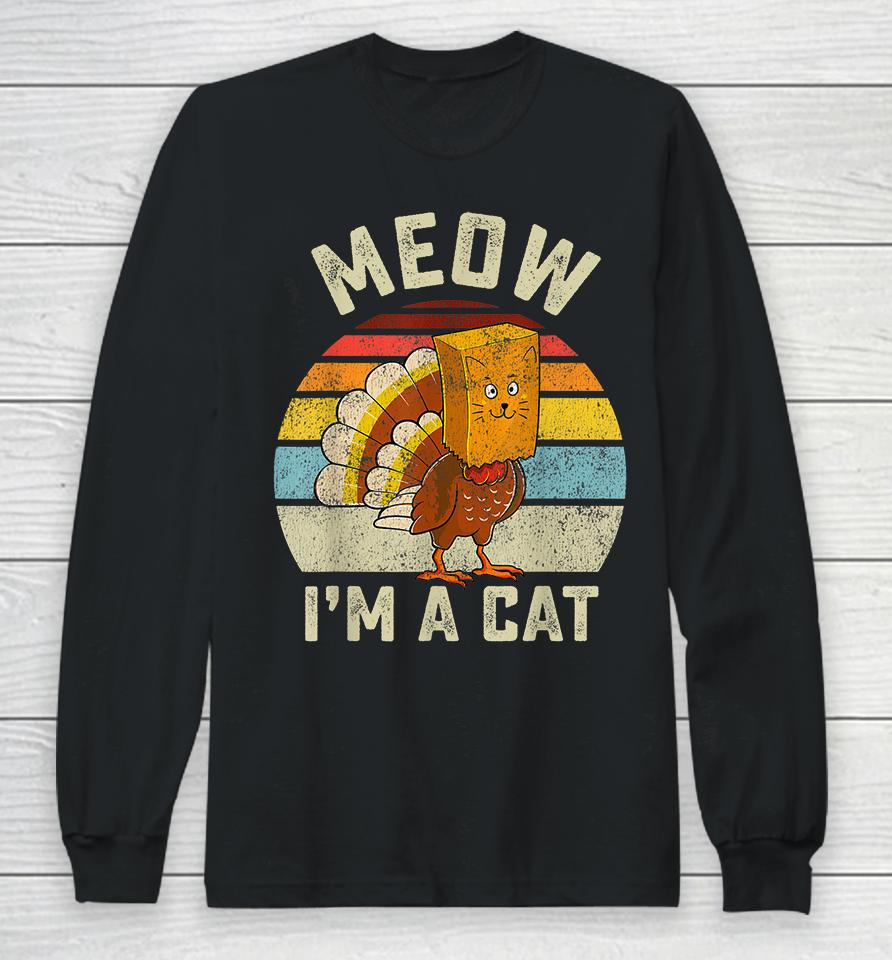 Thanksgiving Funny Turkey Fake Cat Meow I'm A Cat Long Sleeve T-Shirt
