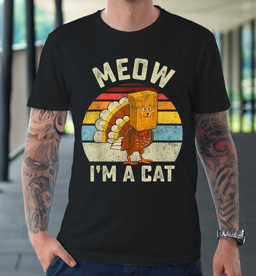 Thanksgiving Funny Turkey Fake Cat Meow I'm A Cat Premium T-Shirt