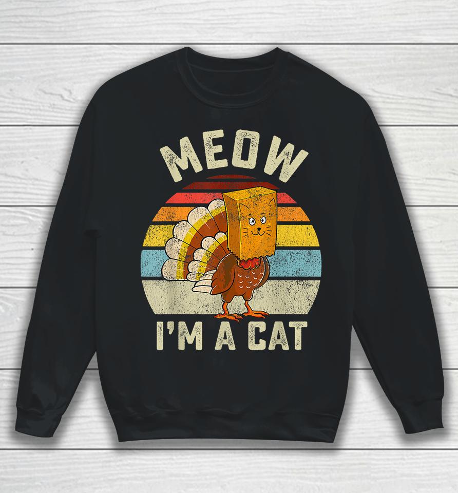 Thanksgiving Funny Turkey Fake Cat Meow I'm A Cat Sweatshirt