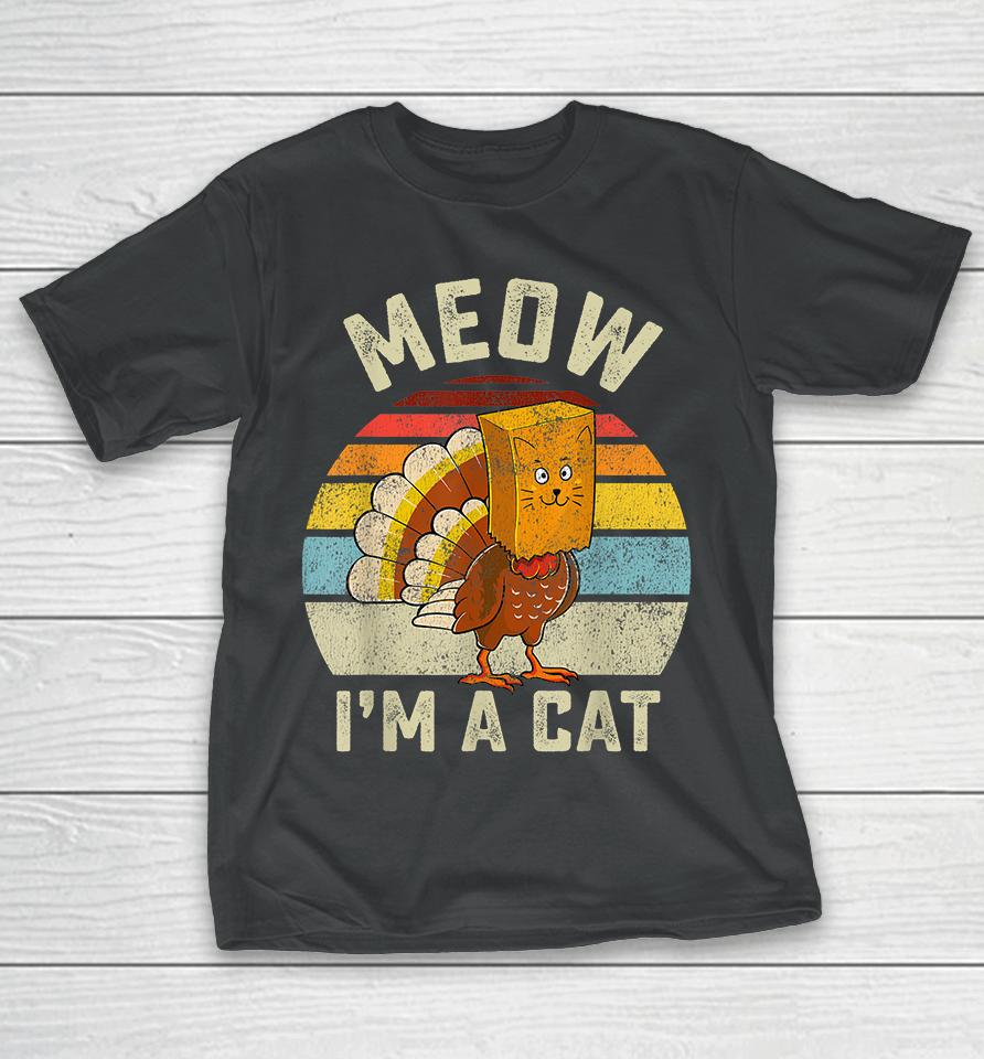 Thanksgiving Funny Turkey Fake Cat Meow I'm A Cat T-Shirt