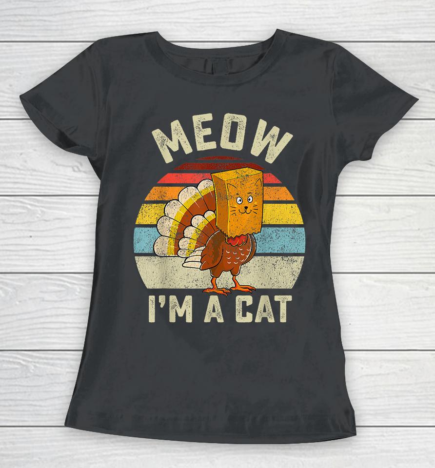 Thanksgiving Funny Turkey Fake Cat Meow I'm A Cat Women T-Shirt