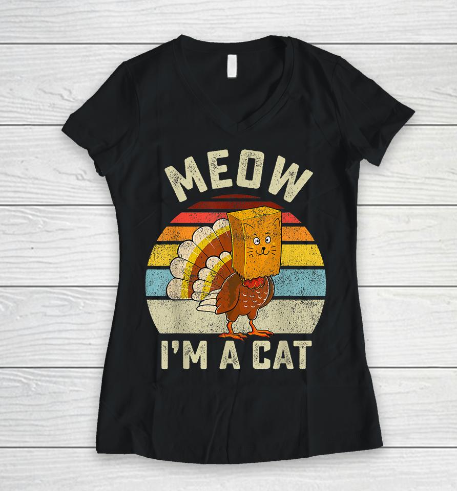 Thanksgiving Funny Turkey Fake Cat Meow I'm A Cat Women V-Neck T-Shirt