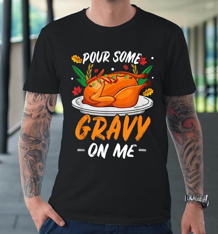 Thanksgiving Pour Some Gravy On Me Premium T-Shirt