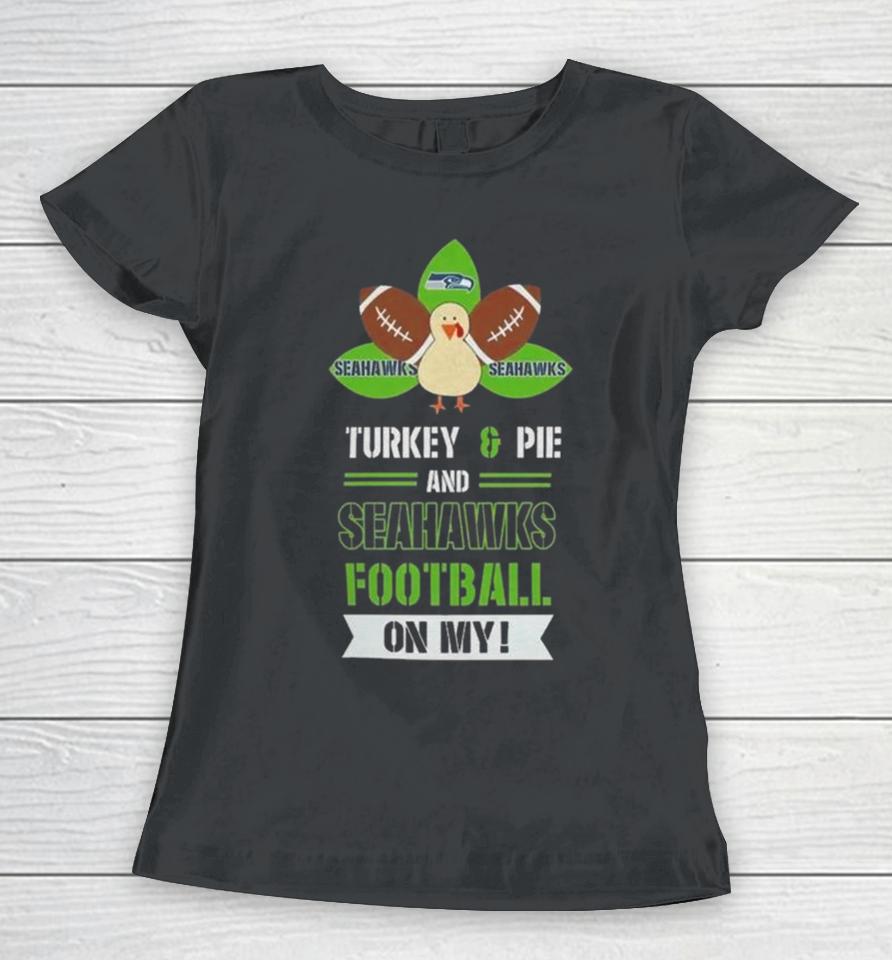 Thanksgiving Turkey And Pie Seattle Seahawks Football Women T-Shirt