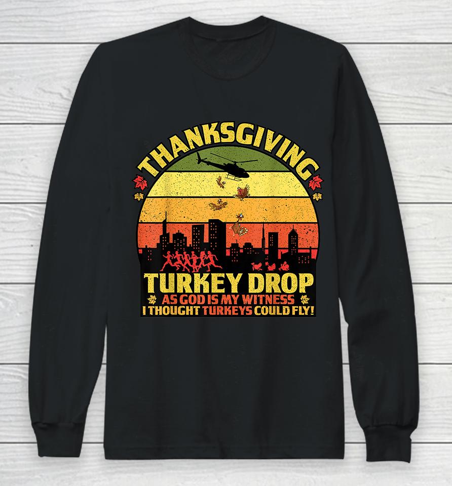 Thanksgiving Turkey Drop As God Is My Witness Turkeys Fly Long Sleeve T-Shirt