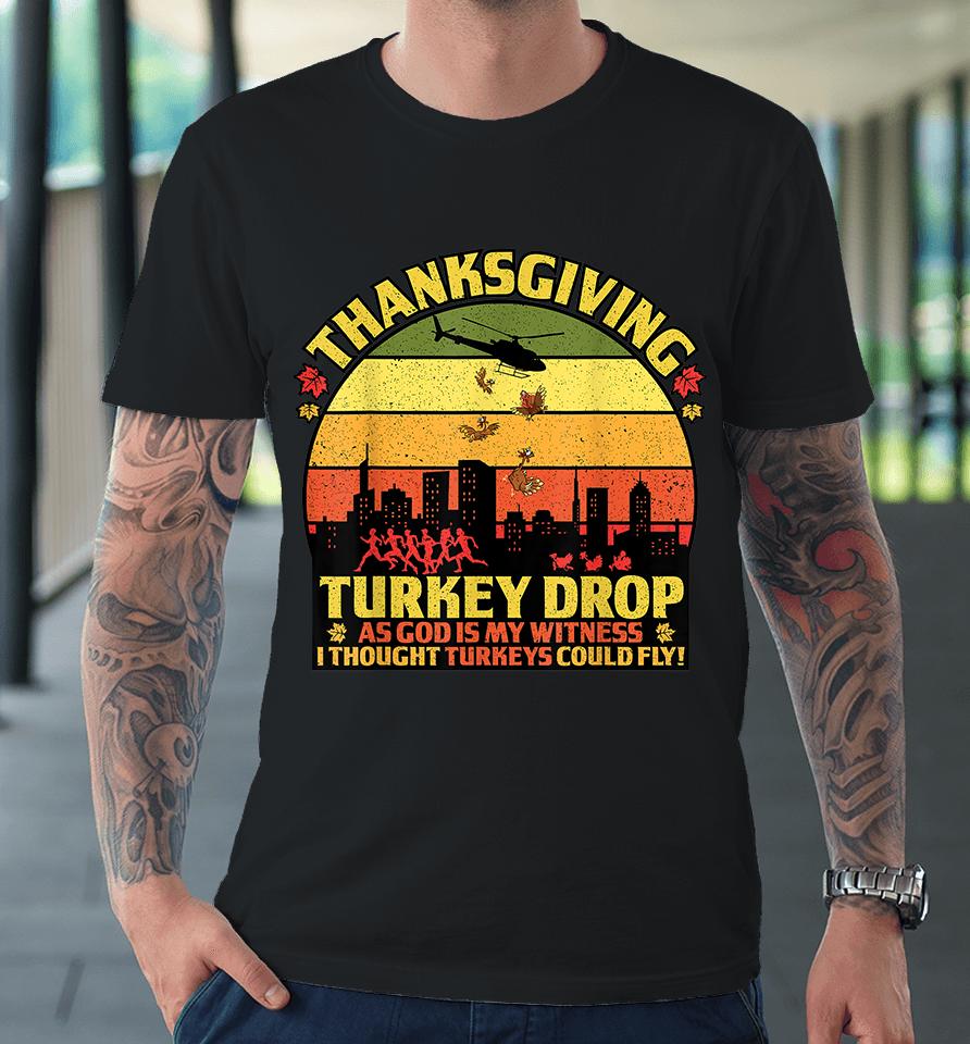 Thanksgiving Turkey Drop As God Is My Witness Turkeys Fly Premium T-Shirt