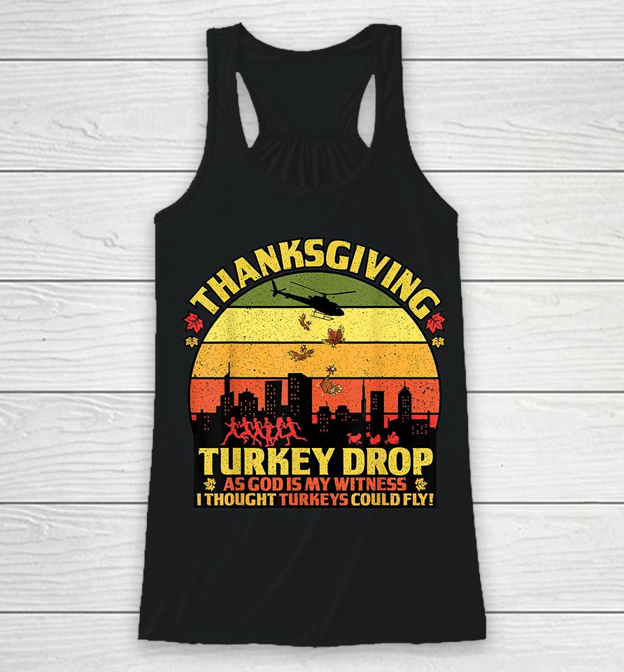 Thanksgiving Turkey Drop As God Is My Witness Turkeys Fly Racerback Tank
