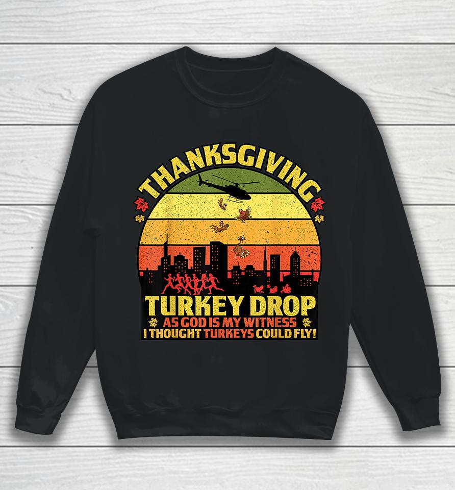 Thanksgiving Turkey Drop As God Is My Witness Turkeys Fly Sweatshirt