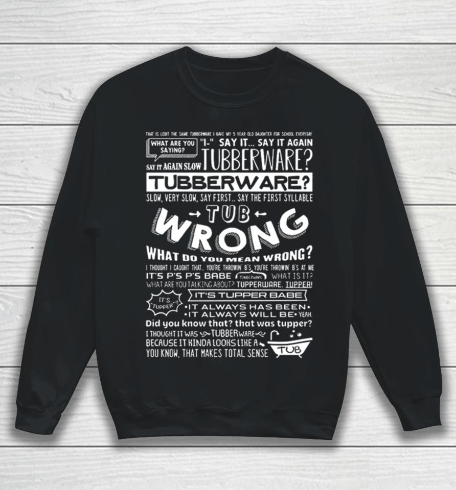 That Is Legit The Same Tubberware I Give My 5 Years Old Daughter For School Everyday Sweatshirt