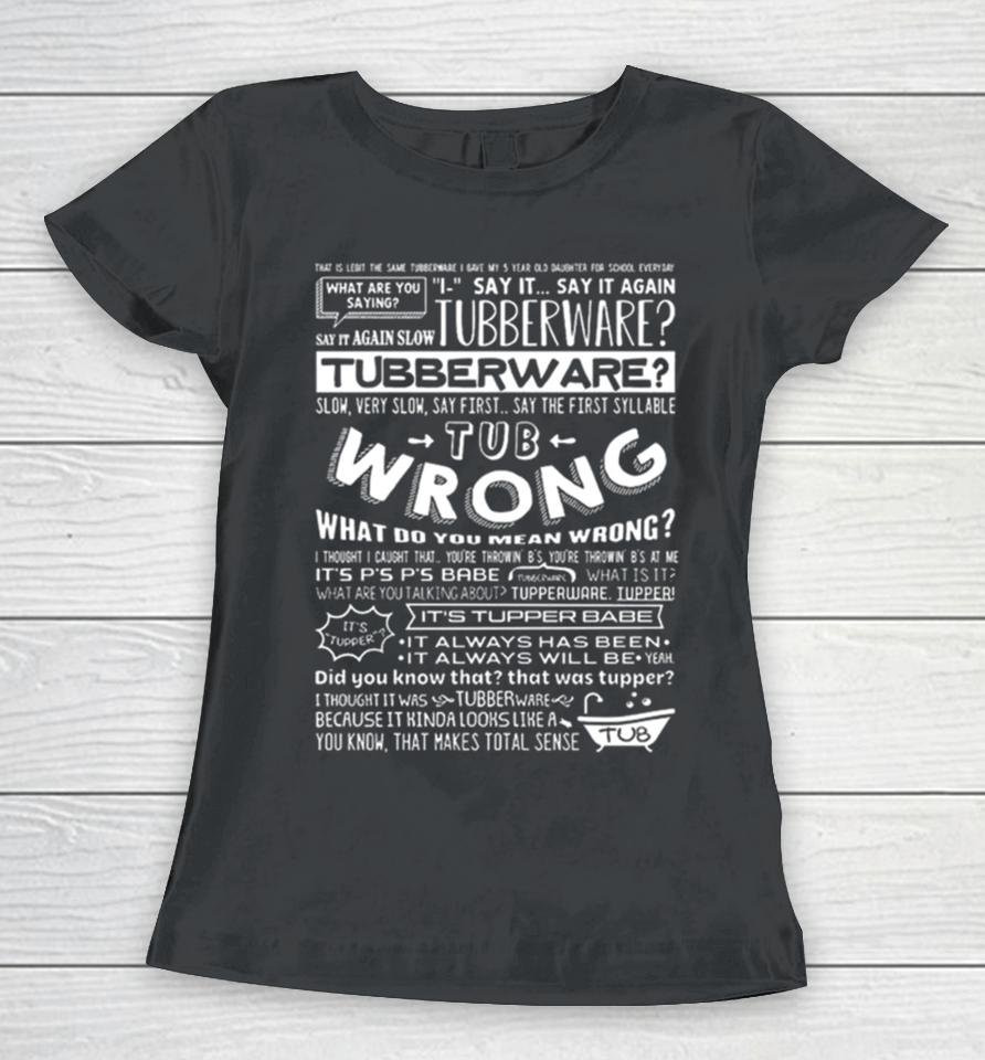 That Is Legit The Same Tubberware I Give My 5 Years Old Daughter For School Everyday Women T-Shirt