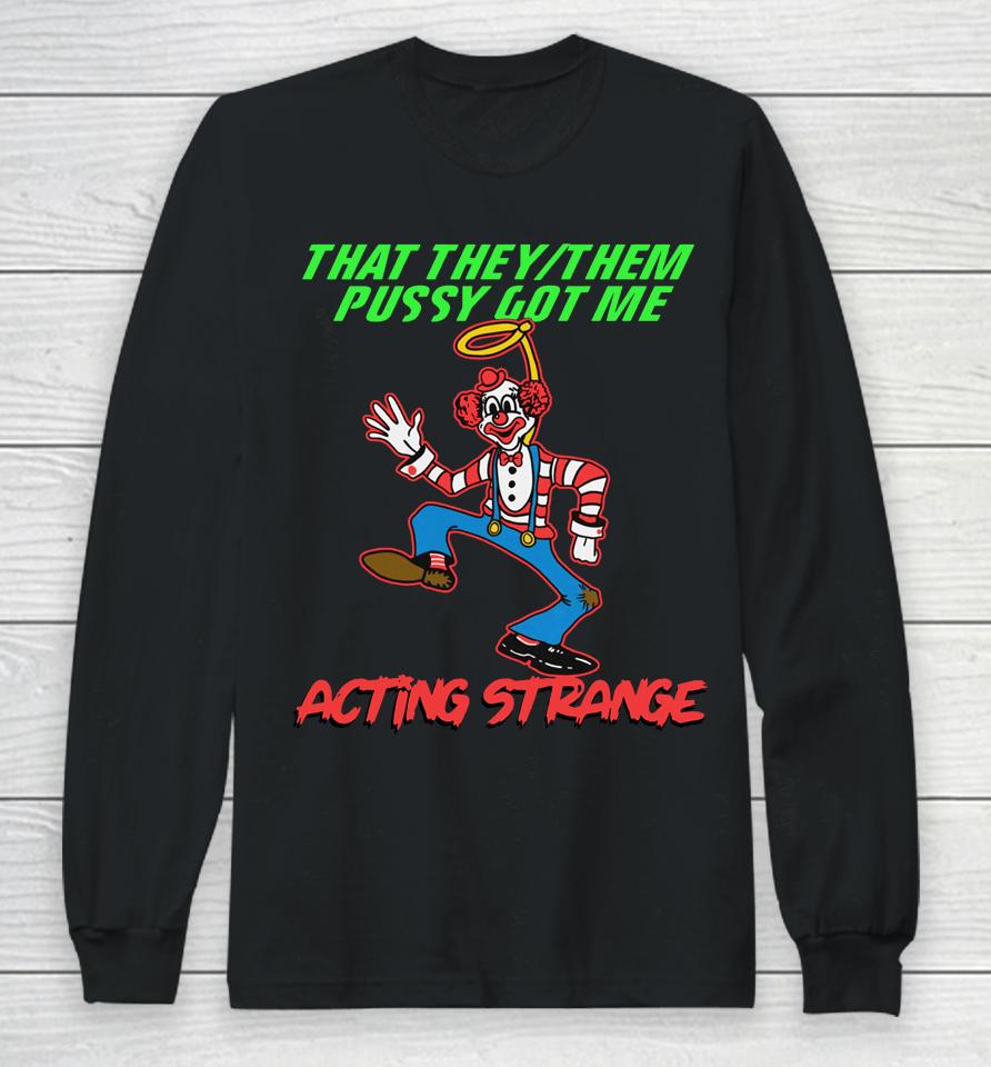 That They:them Pussy Got Me Acting Strange Long Sleeve T-Shirt