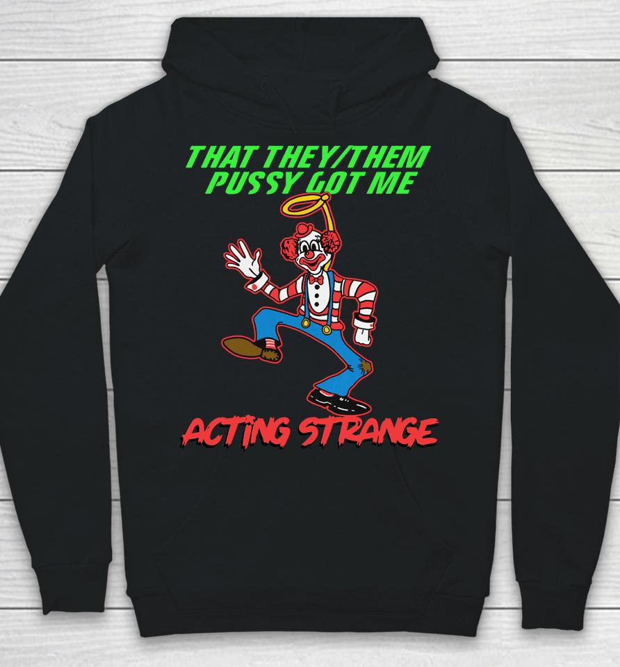 That They:them Pussy Got Me Acting Strange Hoodie