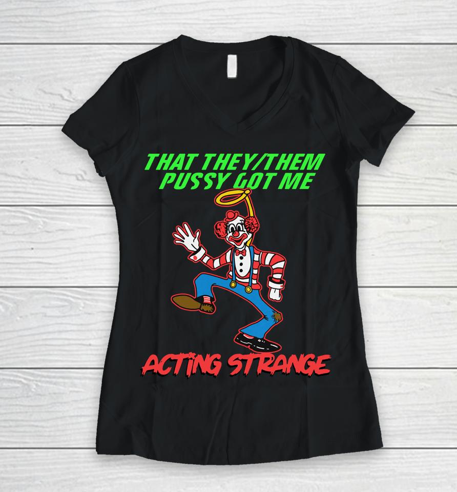That They:them Pussy Got Me Acting Strange Women V-Neck T-Shirt