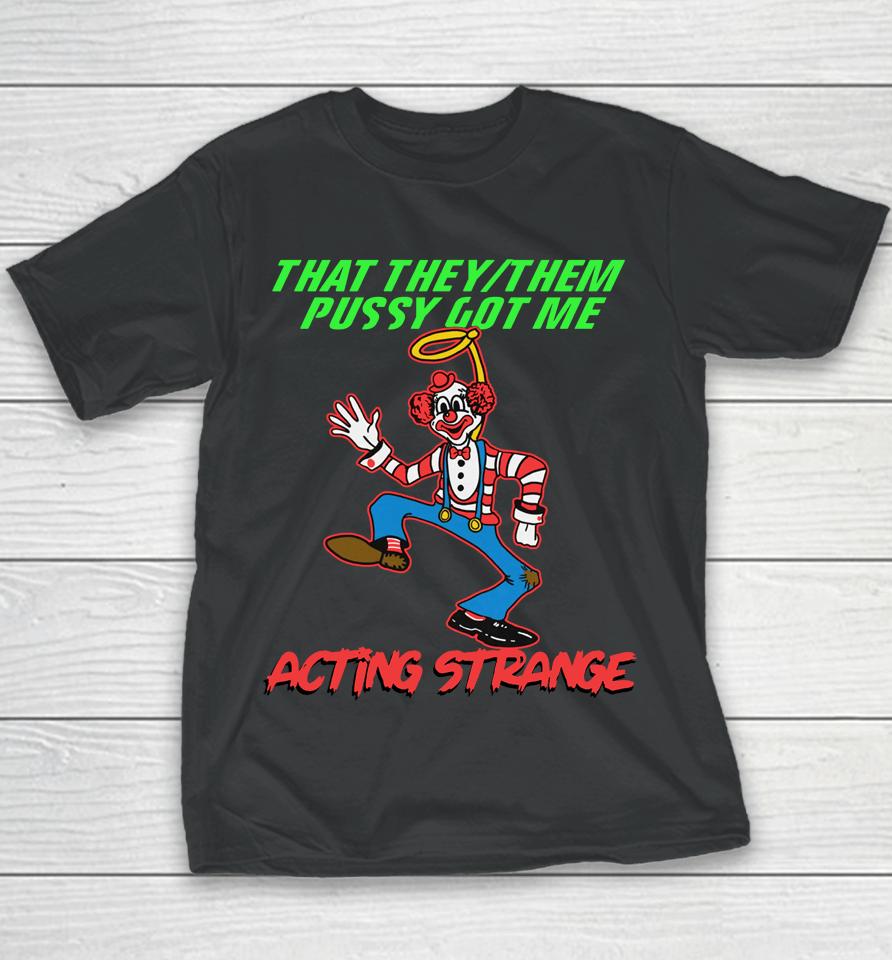 That They:them Pussy Got Me Acting Strange Youth T-Shirt