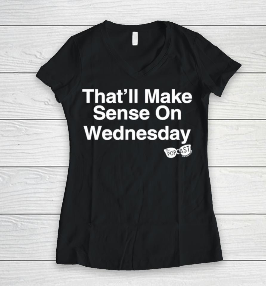 That’ll Make Sense On Wednesday Women V-Neck T-Shirt