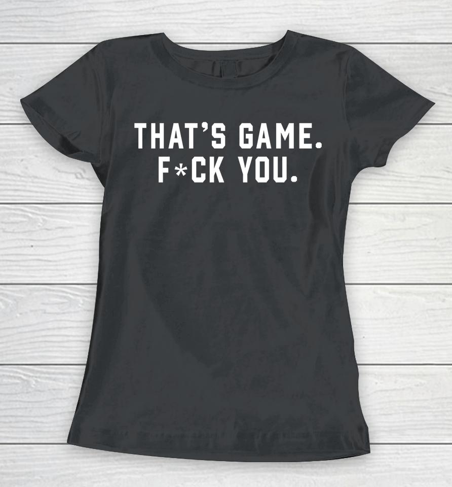 That's Game Fuck You Women T-Shirt