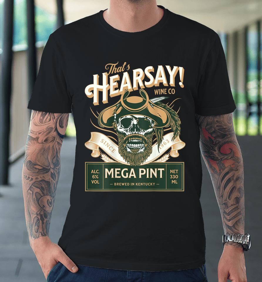 That's Hearsay Mega Pint Premium T-Shirt