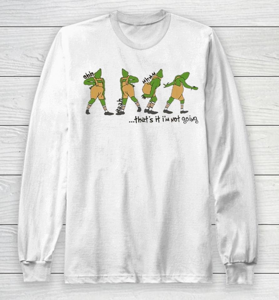 That’s It I'm Not Going Grinchmas Funny Grinch Long Sleeve T-Shirt