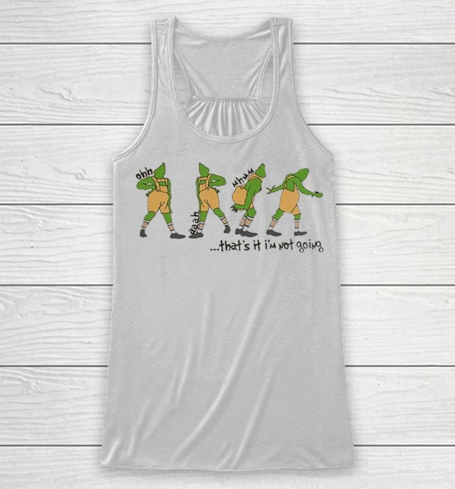 That’s It I'm Not Going Grinchmas Funny Grinch Racerback Tank