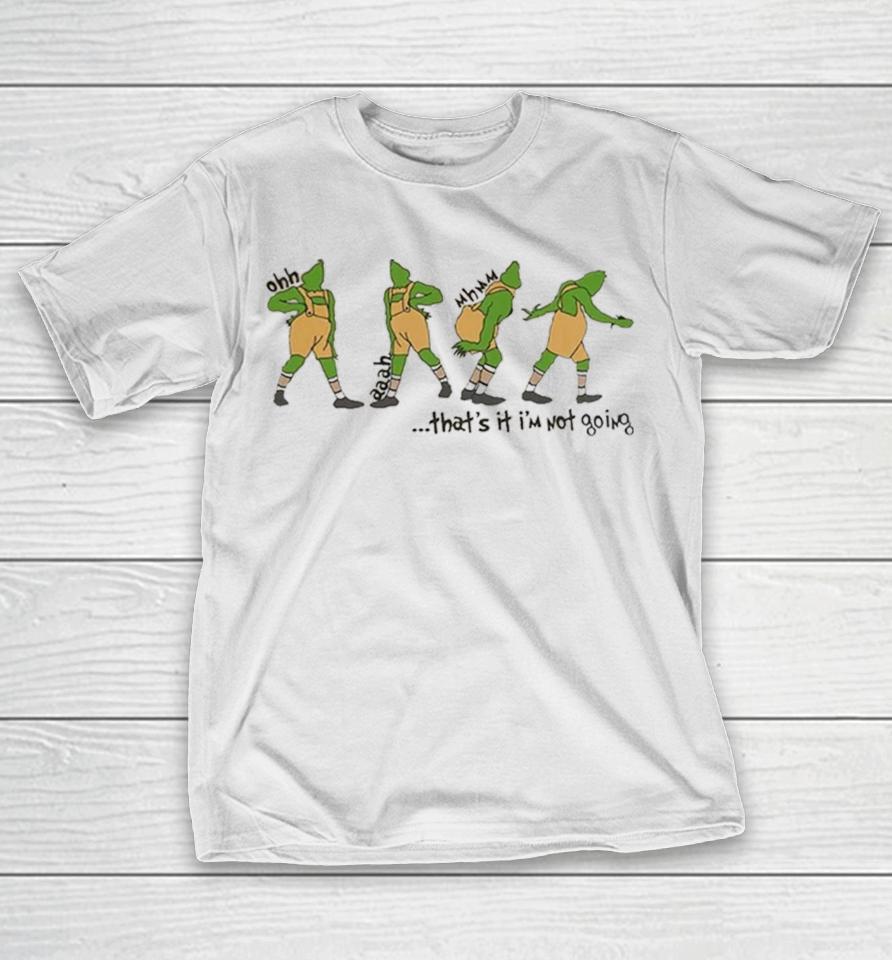 That’s It I'm Not Going Grinchmas Funny Grinch T-Shirt