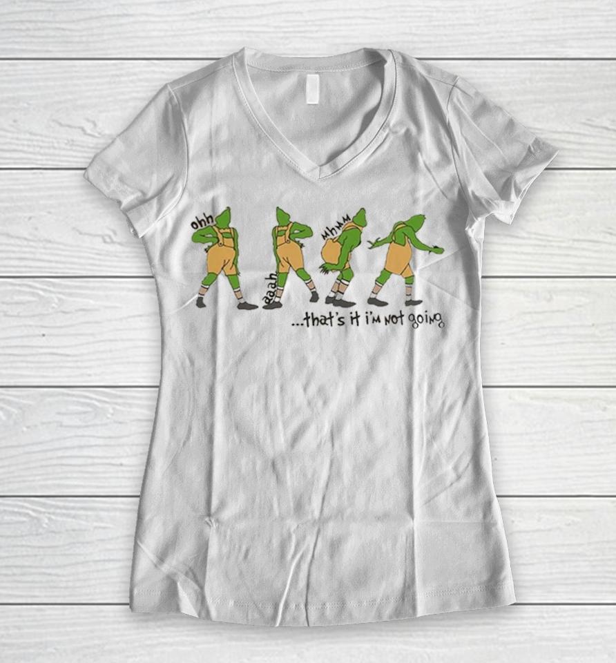 That’s It I'm Not Going Grinchmas Funny Grinch Women V-Neck T-Shirt