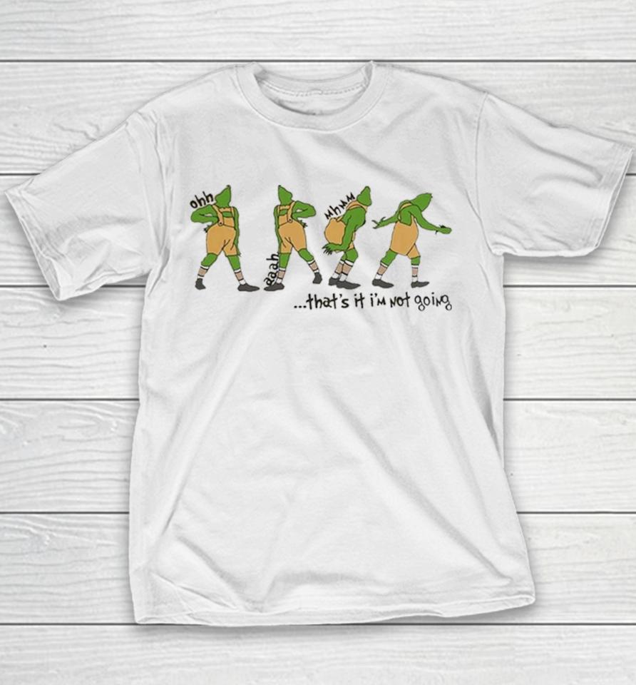 That’s It I'm Not Going Grinchmas Funny Grinch Youth T-Shirt
