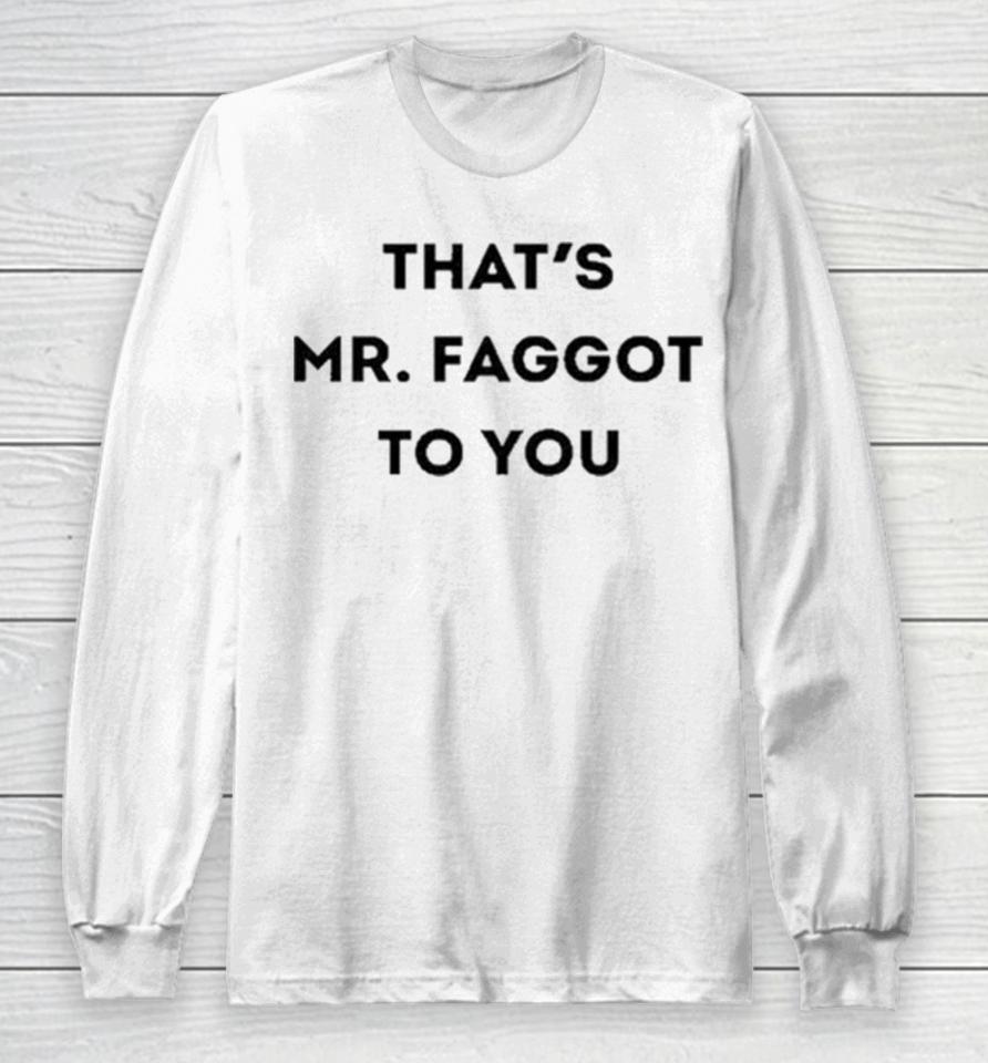 That’s Mr. Faggot To You Long Sleeve T-Shirt