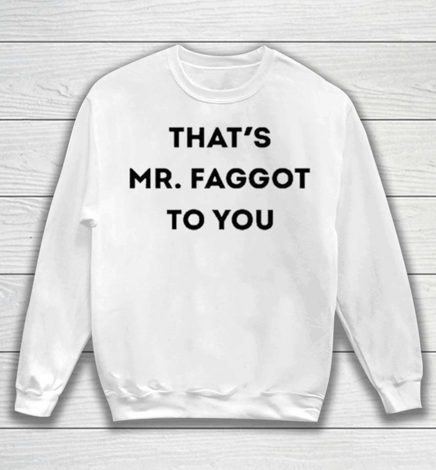 That’s Mr. Faggot To You Sweatshirt