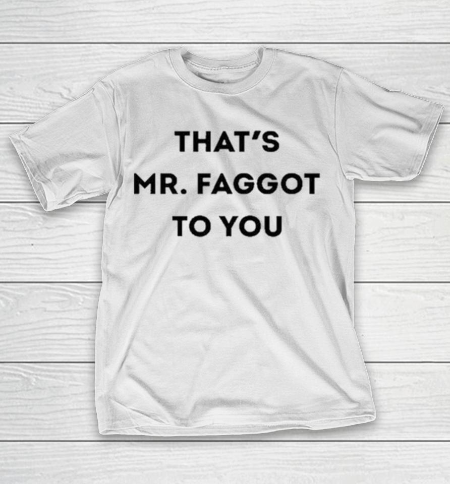 That’s Mr. Faggot To You T-Shirt