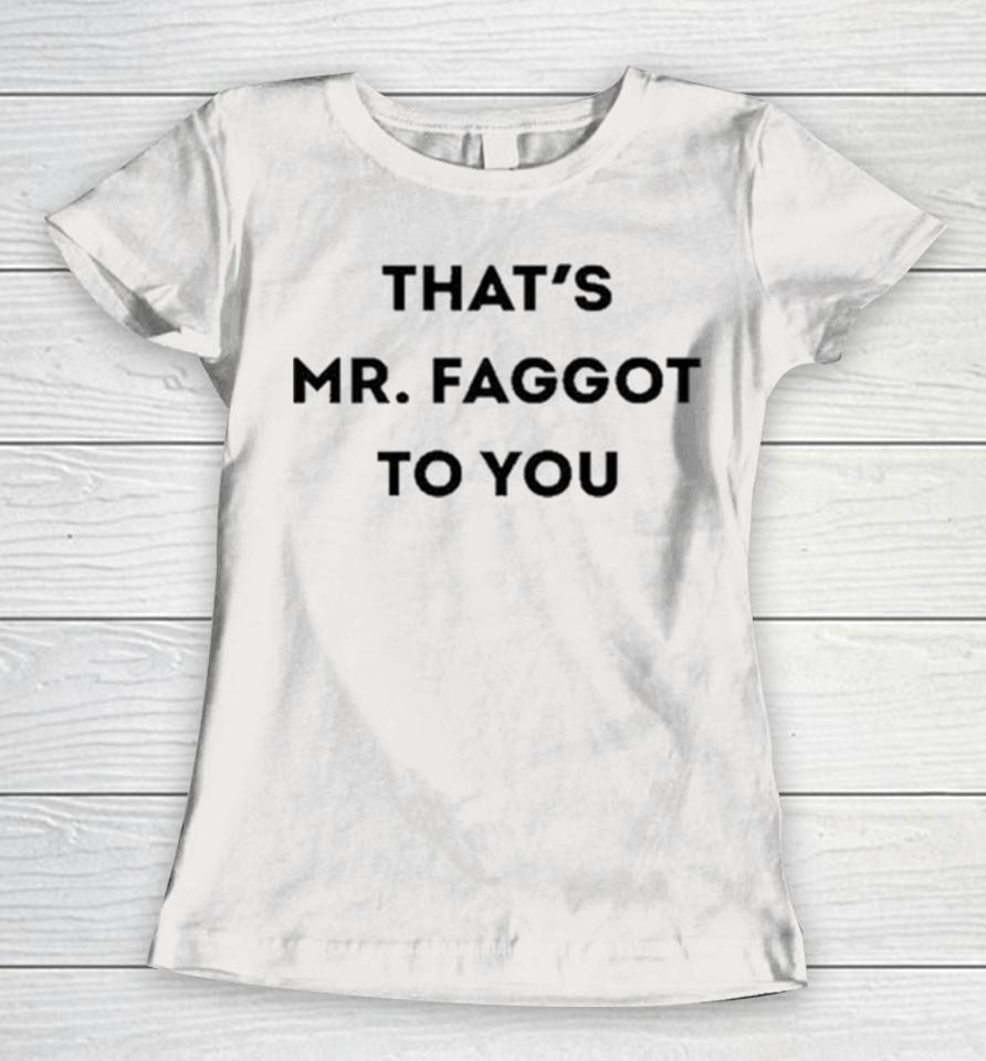 That’s Mr. Faggot To You Women T-Shirt