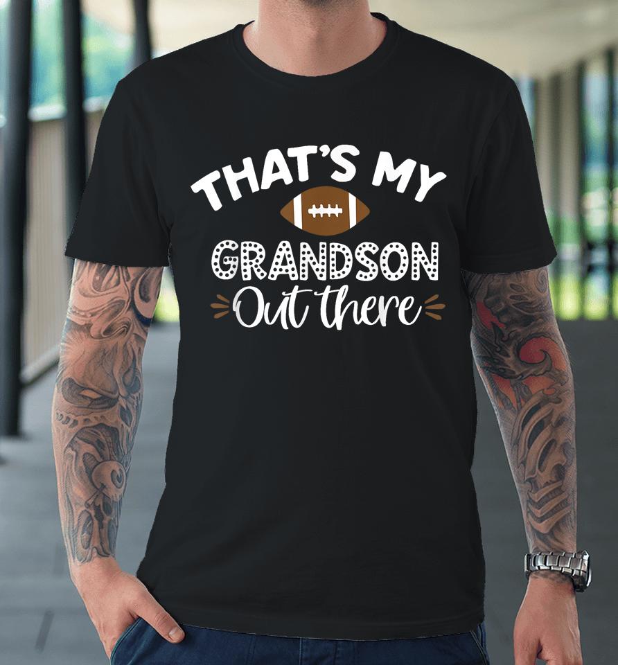 That's My Grandson Out There Funny Football Grandma Premium T-Shirt