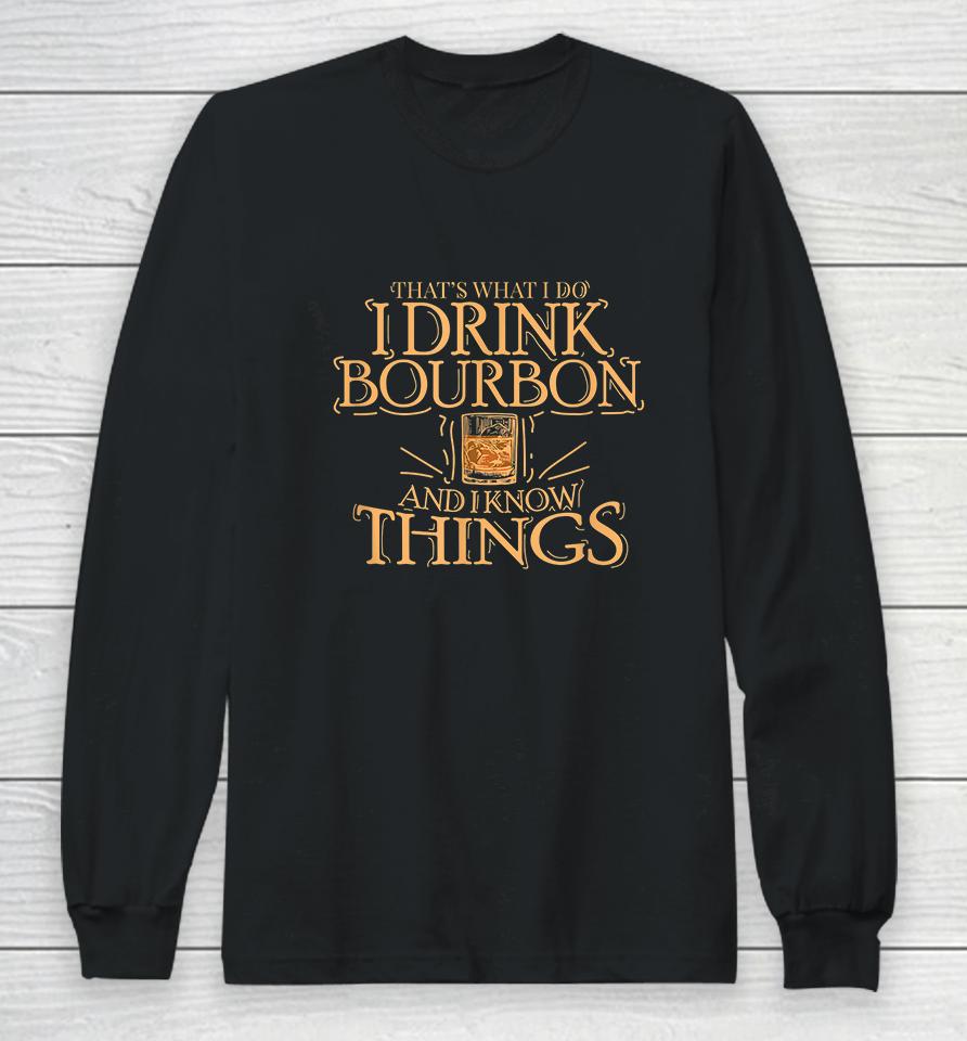 That's What I Do I Drink Bourbon And I Know Things Long Sleeve T-Shirt
