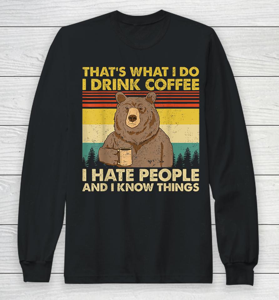 That's What I Do I Drink Coffee I Hate People And I Know Things Long Sleeve T-Shirt