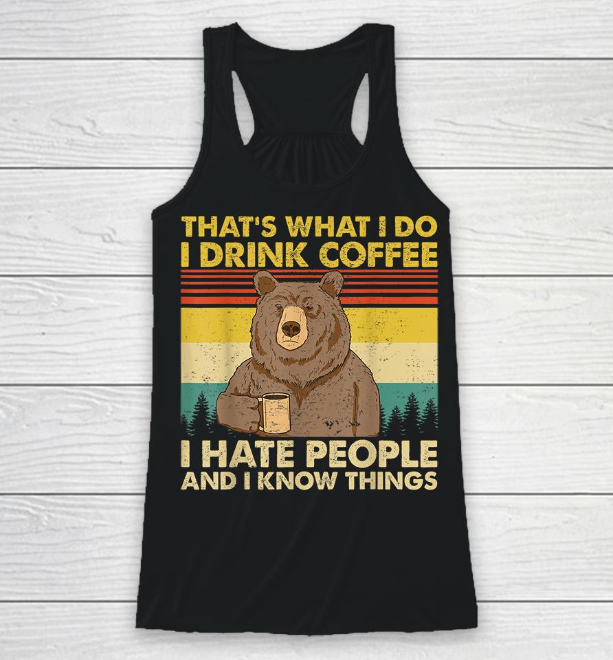 That's What I Do I Drink Coffee I Hate People And I Know Things Racerback Tank