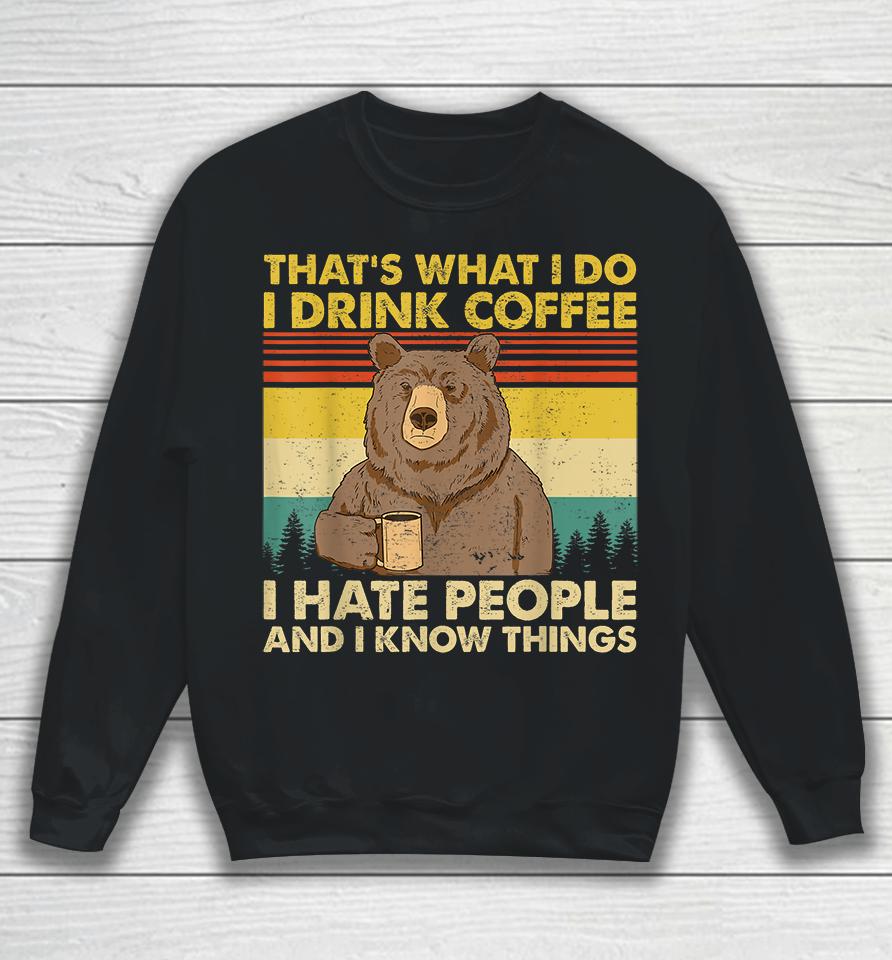 That's What I Do I Drink Coffee I Hate People And I Know Things Sweatshirt