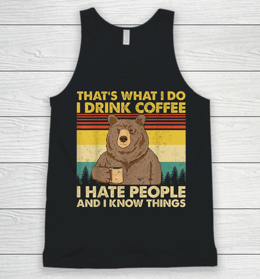 That's What I Do I Drink Coffee I Hate People And I Know Things Unisex Tank Top