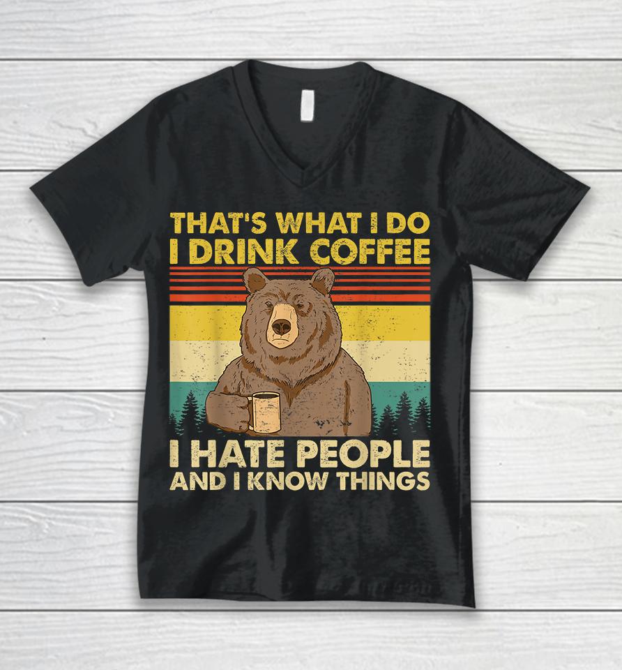 That's What I Do I Drink Coffee I Hate People And I Know Things Unisex V-Neck T-Shirt