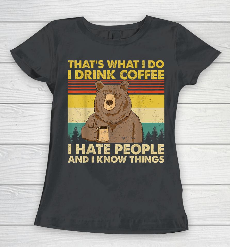 That's What I Do I Drink Coffee I Hate People And I Know Things Women T-Shirt