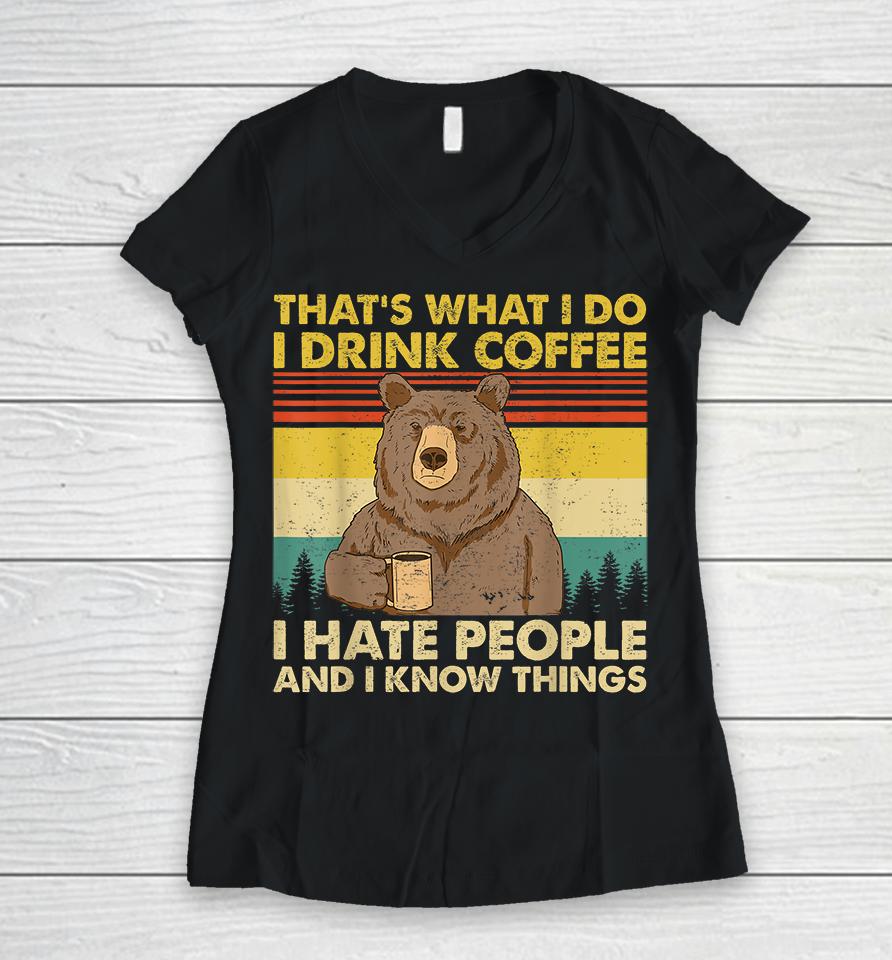 That's What I Do I Drink Coffee I Hate People And I Know Things Women V-Neck T-Shirt