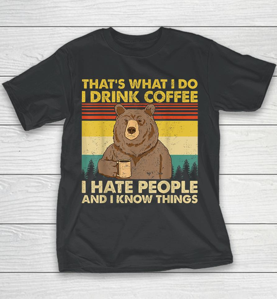 That's What I Do I Drink Coffee I Hate People And I Know Things Youth T-Shirt