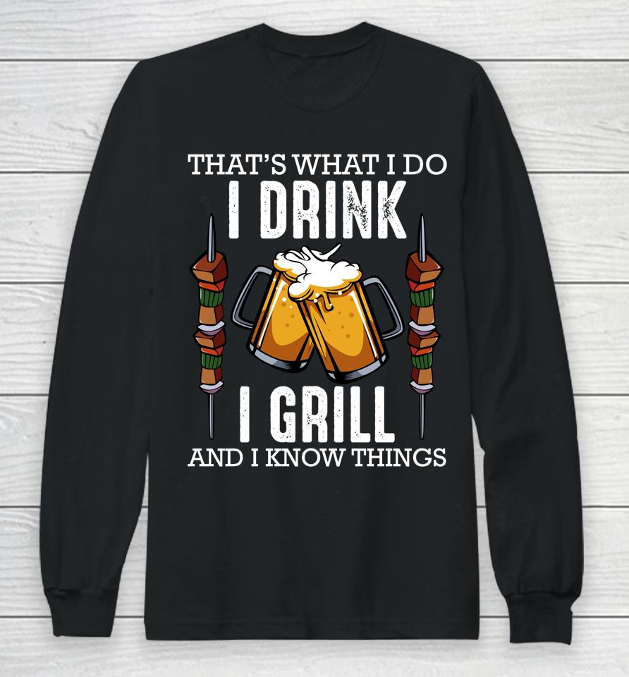 That's What I Do I Drink I Grill And Know Things Bbq Beer Long Sleeve T-Shirt