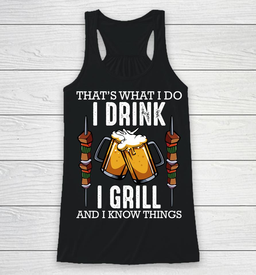 That's What I Do I Drink I Grill And Know Things Bbq Beer Racerback Tank