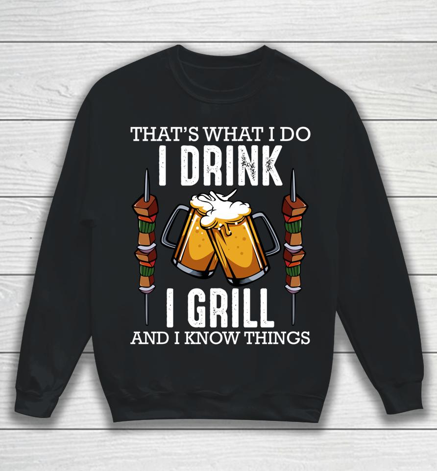 That's What I Do I Drink I Grill And Know Things Bbq Beer Sweatshirt