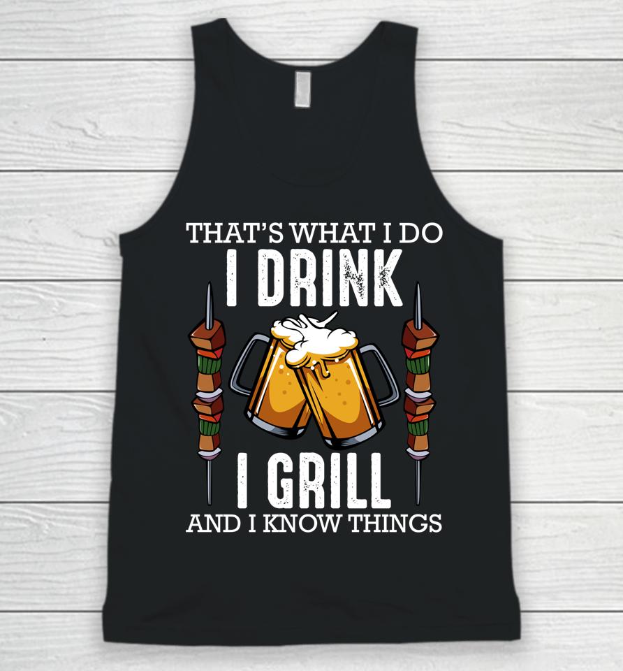 That's What I Do I Drink I Grill And Know Things Bbq Beer Unisex Tank Top