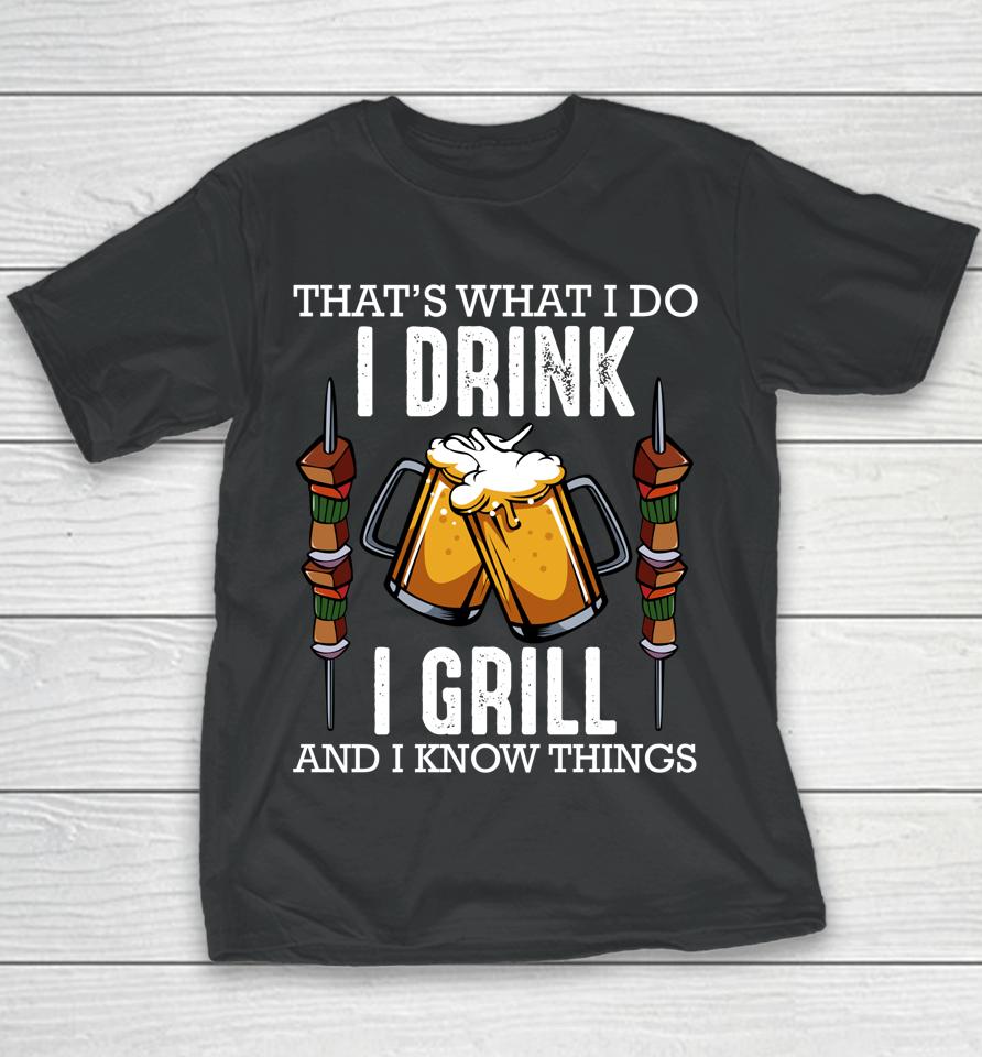 That's What I Do I Drink I Grill And Know Things Bbq Beer Youth T-Shirt