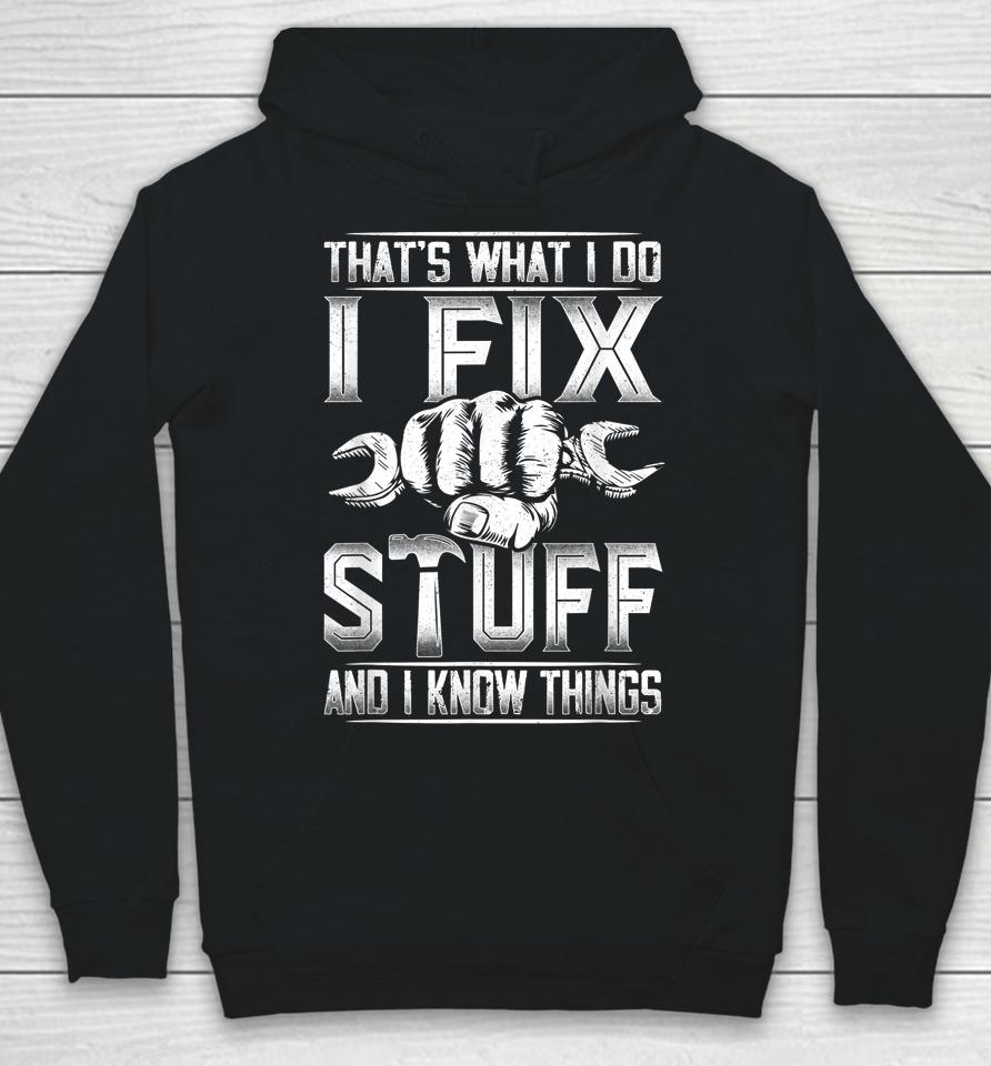 That's What I Do I Fix Stuff And I Know Things Gift For Dad Hoodie